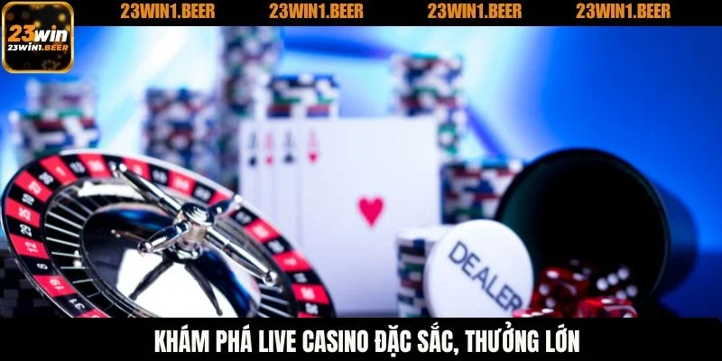 Khám phá live casino đặc sắc, thưởng lớn